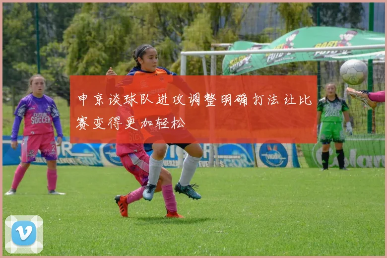 申京谈球队进攻调整明确打法让比赛变得更加轻松