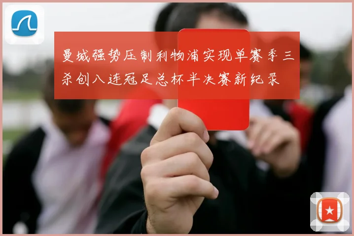曼城强势压制利物浦实现单赛季三杀创八连冠足总杯半决赛新纪录