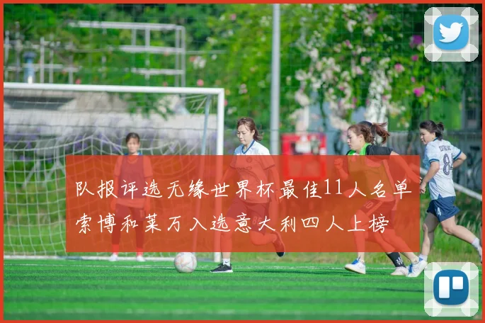 队报评选无缘世界杯最佳11人名单索博和莱万入选意大利四人上榜