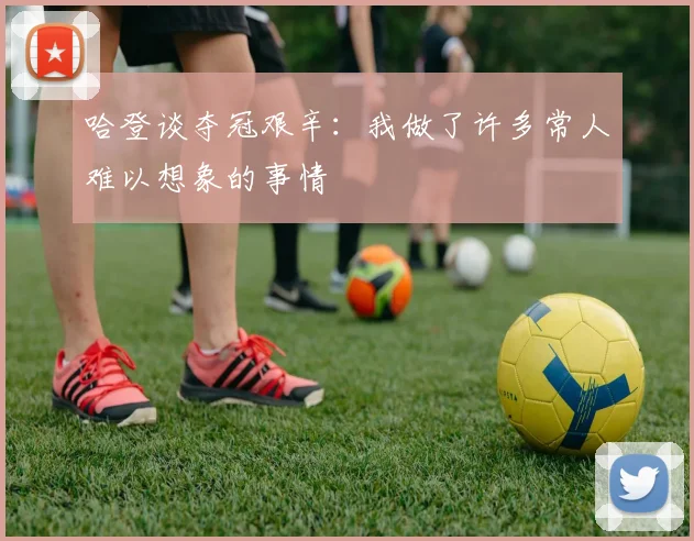 哈登谈夺冠艰辛：我做了许多常人难以想象的事情